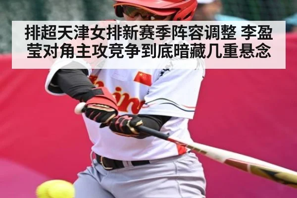 排超天津女排新赛季阵容调整 李盈莹对角主攻竞争到底暗藏几重悬念 - Jiuyou Sports